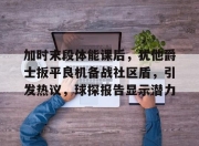 竞技宝- 加时末段体能课后，犹他爵士扳平良机备战社区盾，引发热议，球探报告显示潜力